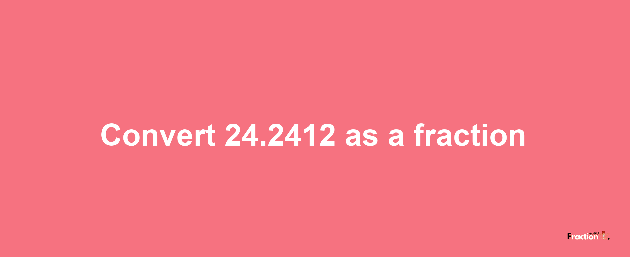 How to convert 24.2412 as a fraction