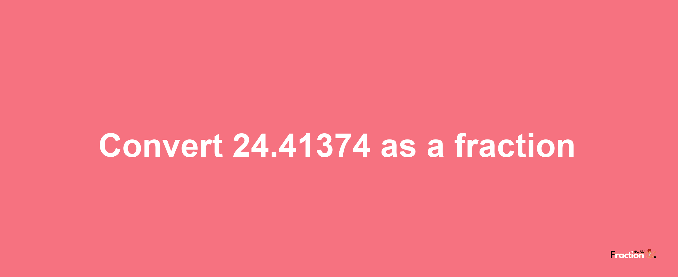 How to convert 24.41374 as a fraction