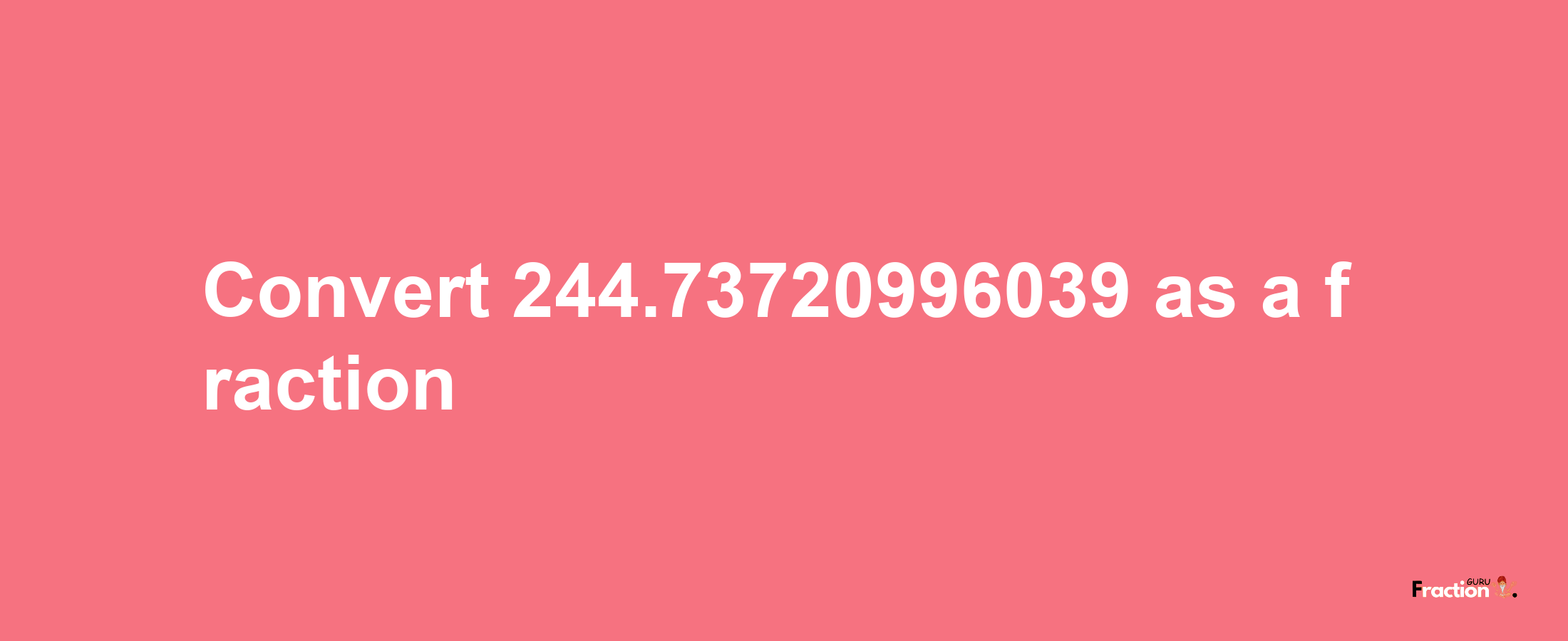 How to convert 244.73720996039 as a fraction