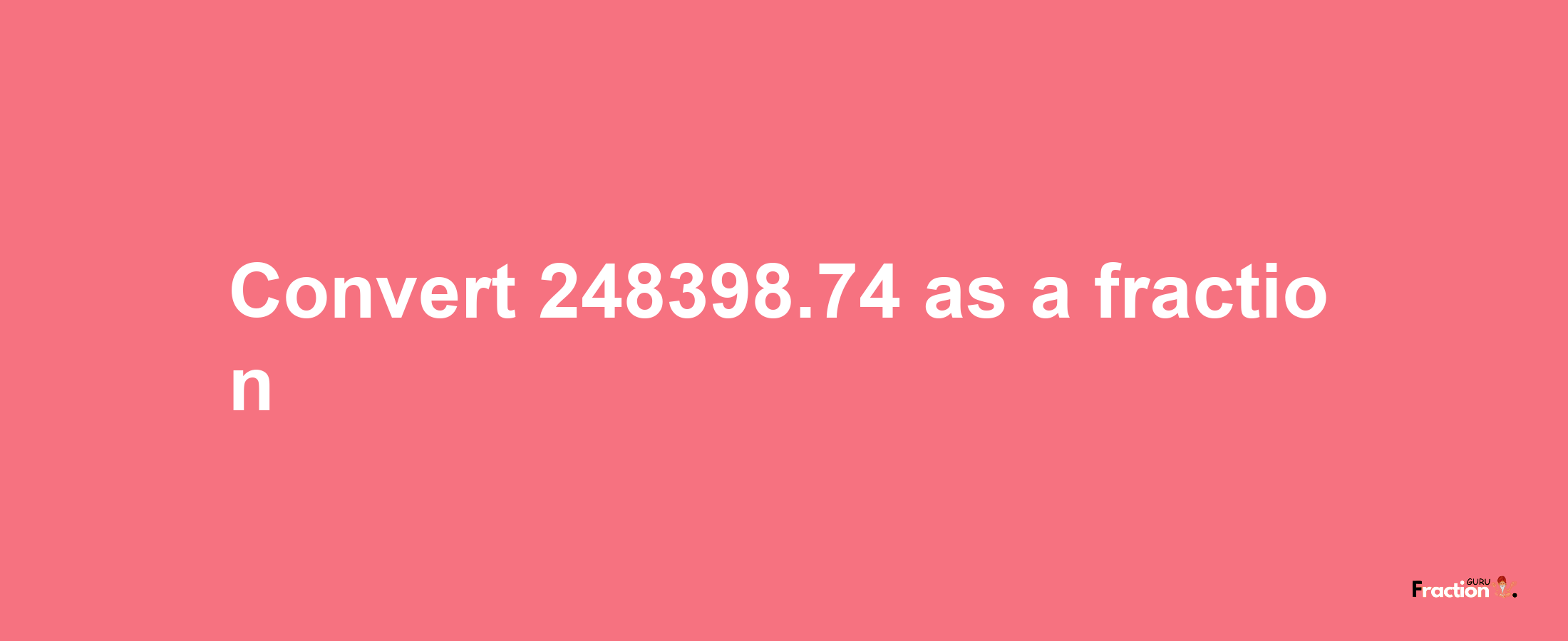 How to convert 248398.74 as a fraction