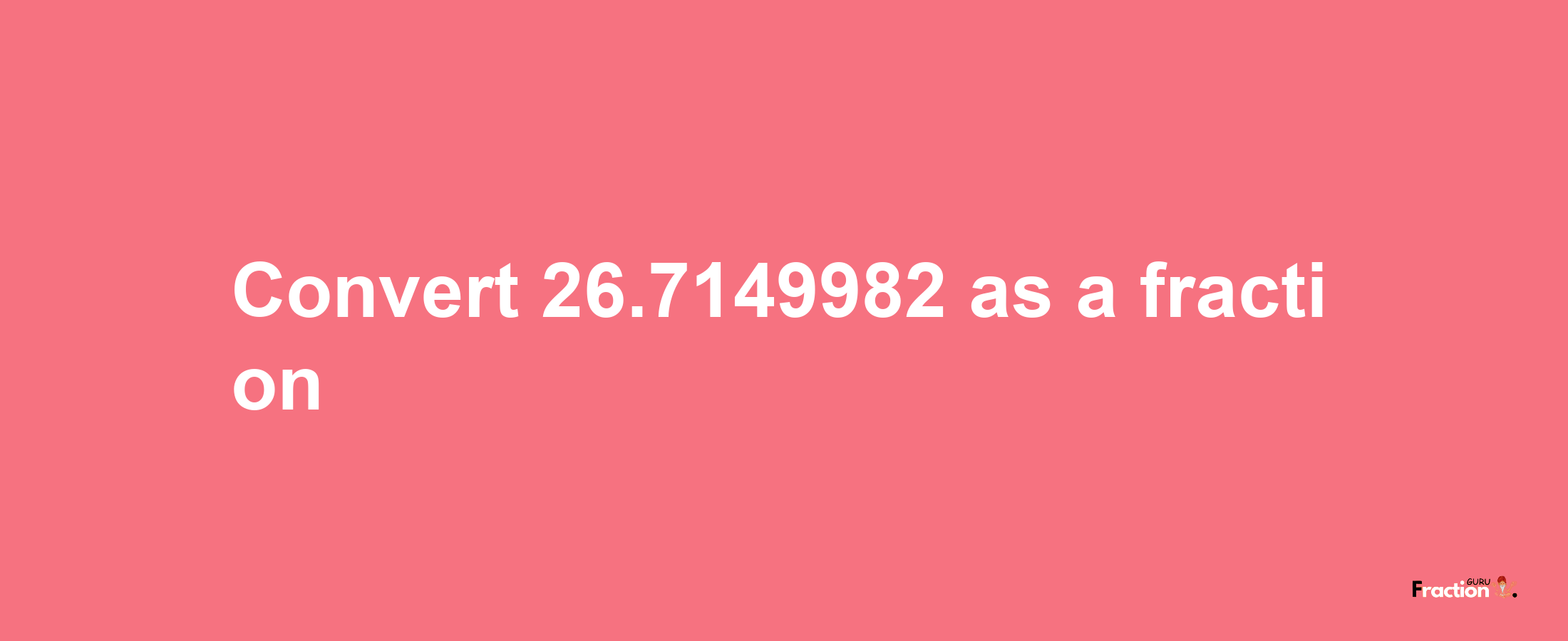 How to convert 26.7149982 as a fraction