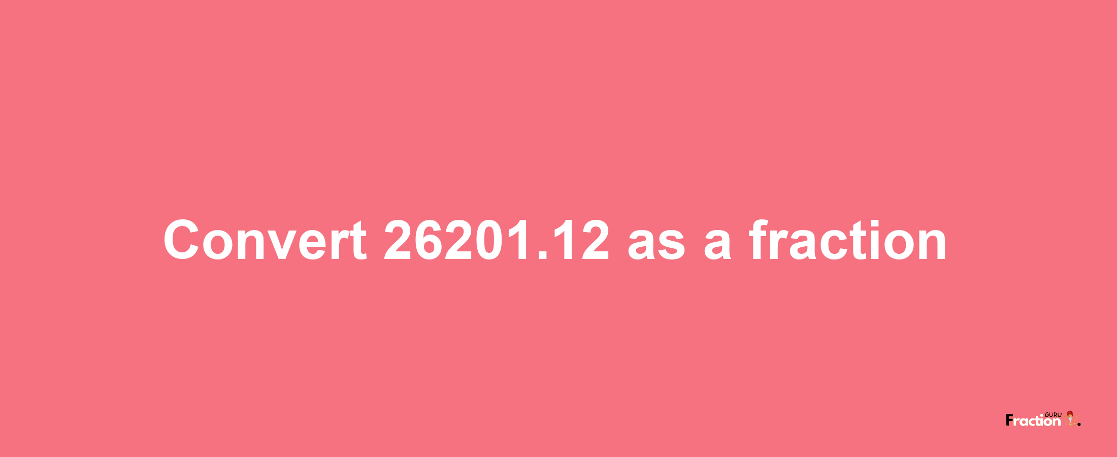 How to convert 26201.12 as a fraction