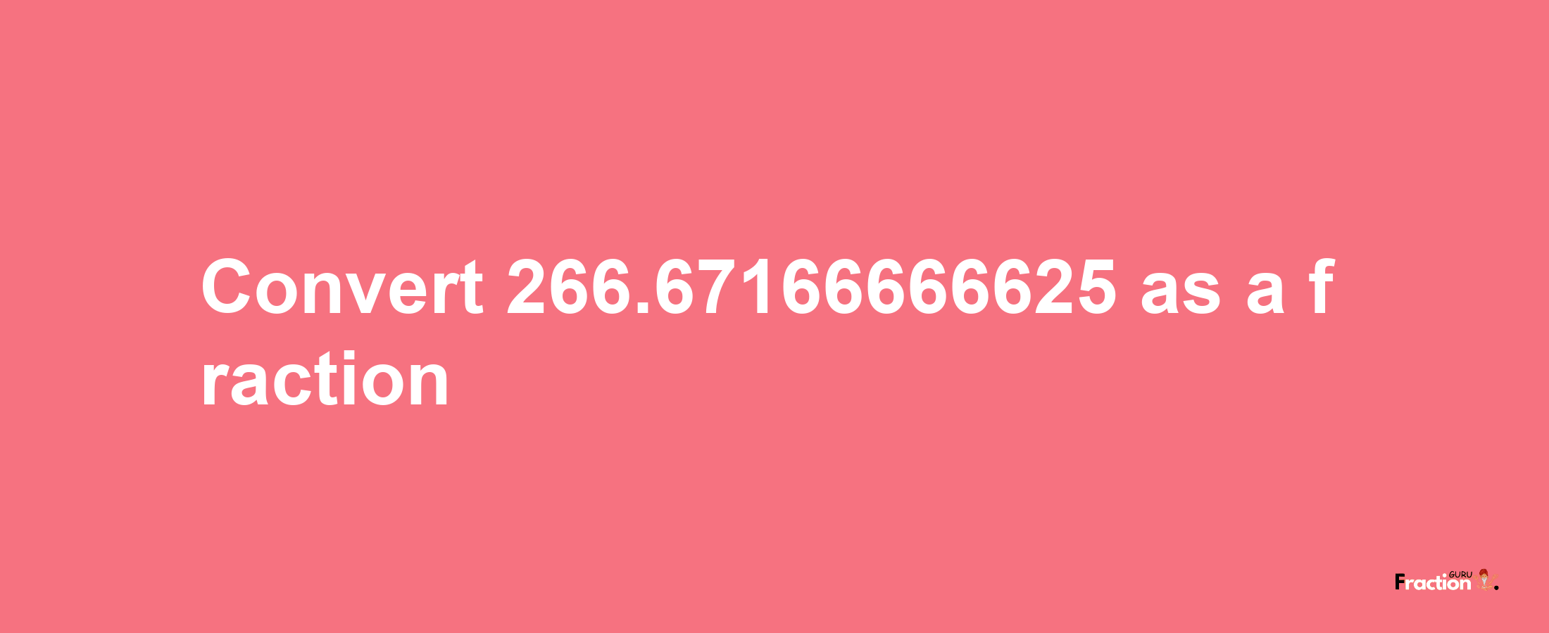 How to convert 266.67166666625 as a fraction