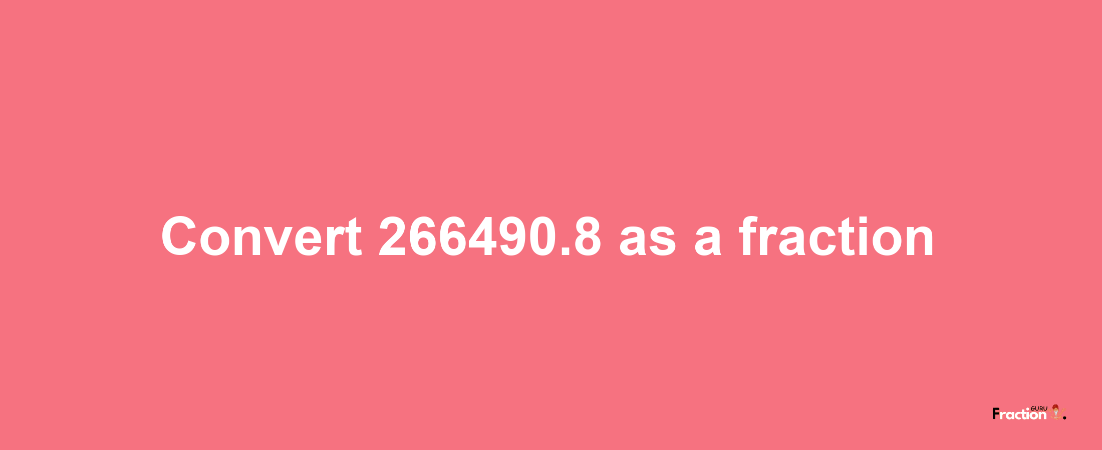 How to convert 266490.8 as a fraction