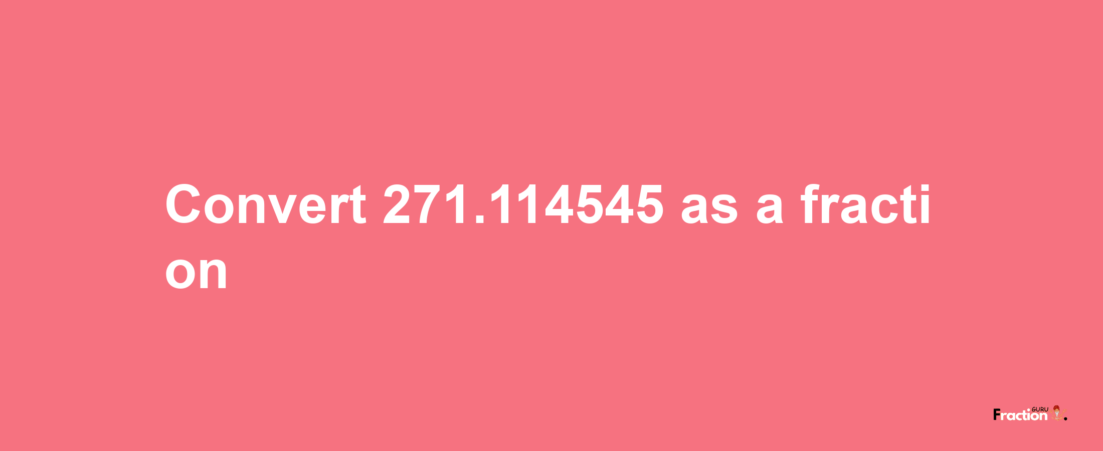 How to convert 271.114545 as a fraction