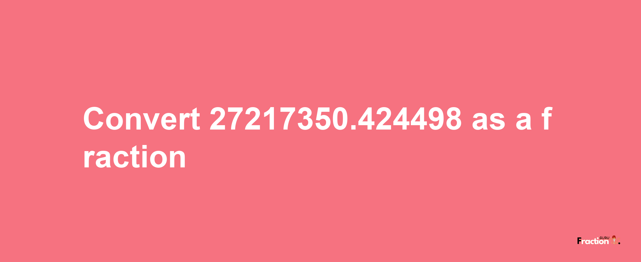 How to convert 27217350.424498 as a fraction