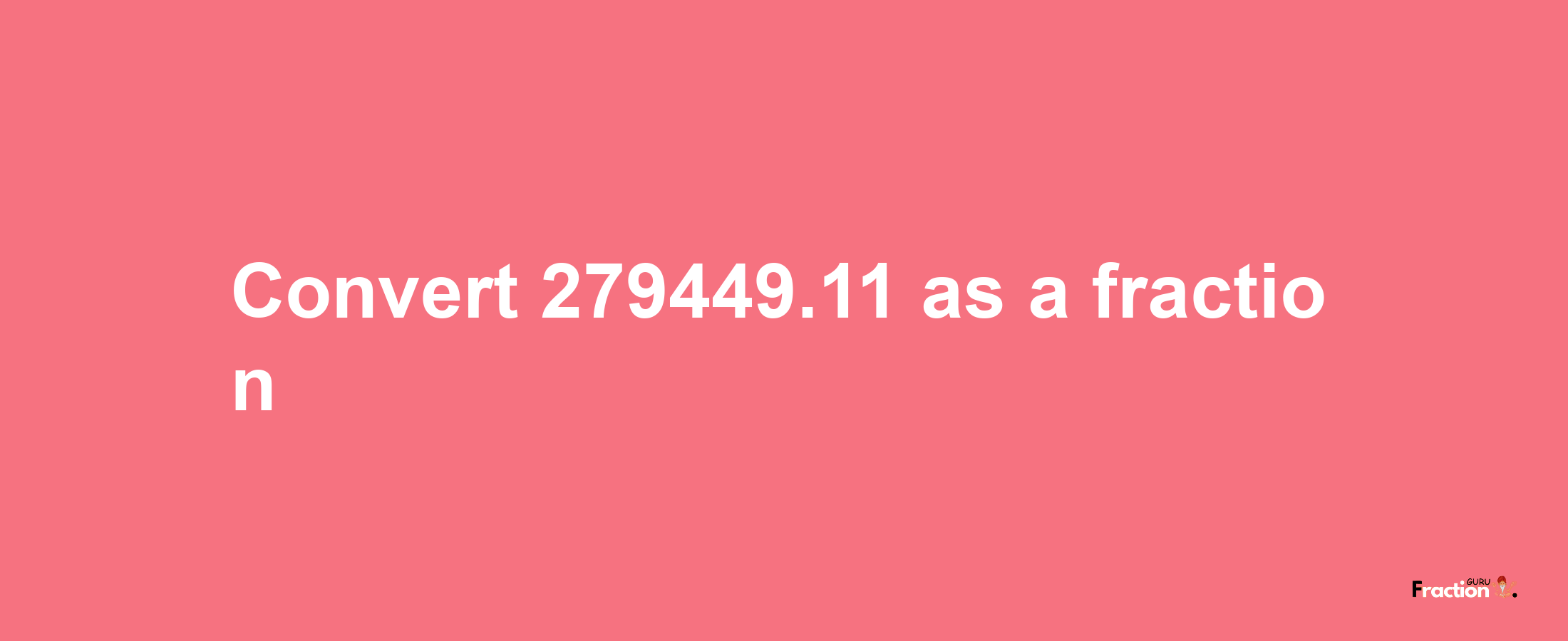 How to convert 279449.11 as a fraction