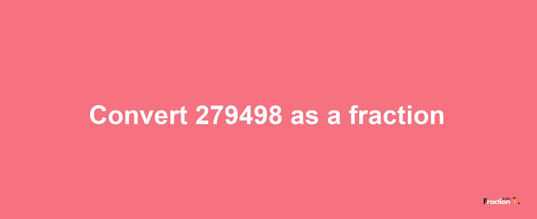 How to convert 279498 as a fraction