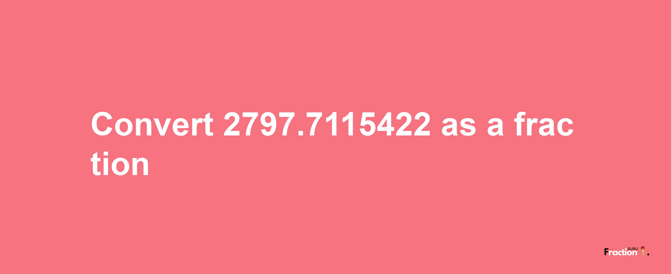 How to convert 2797.7115422 as a fraction