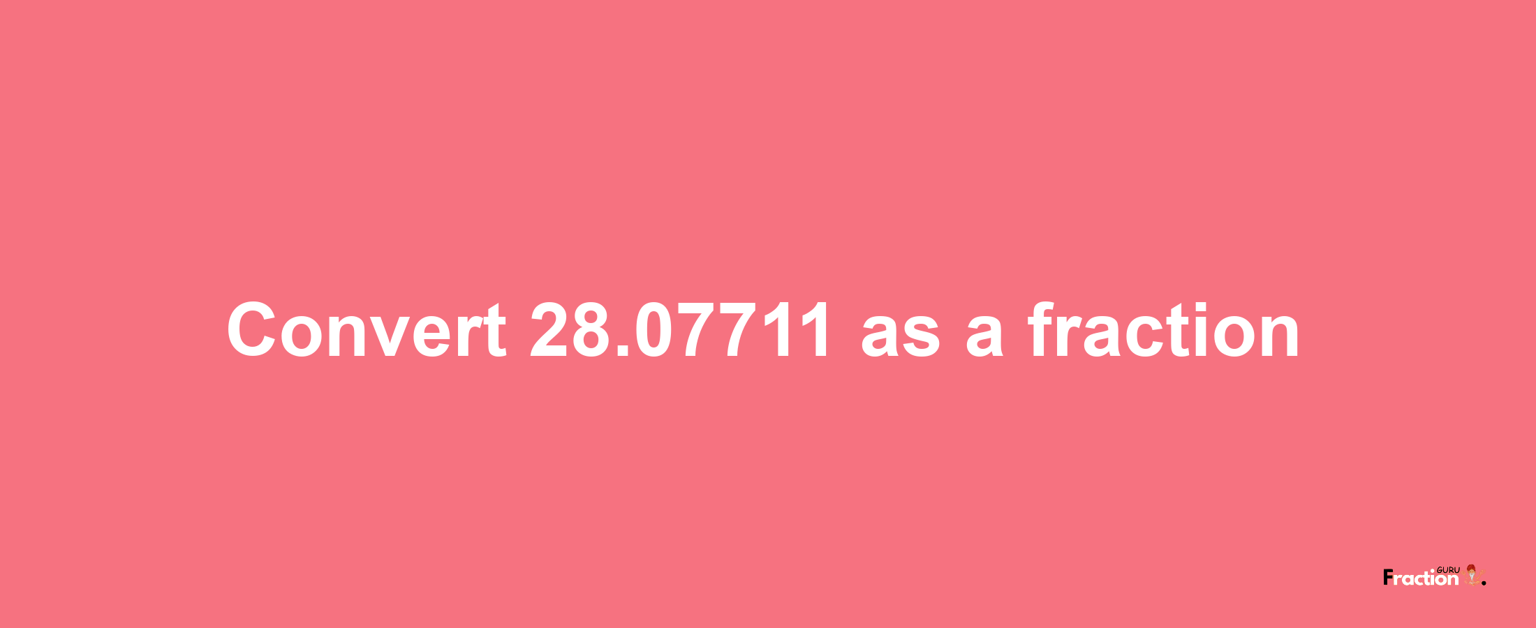 How to convert 28.07711 as a fraction