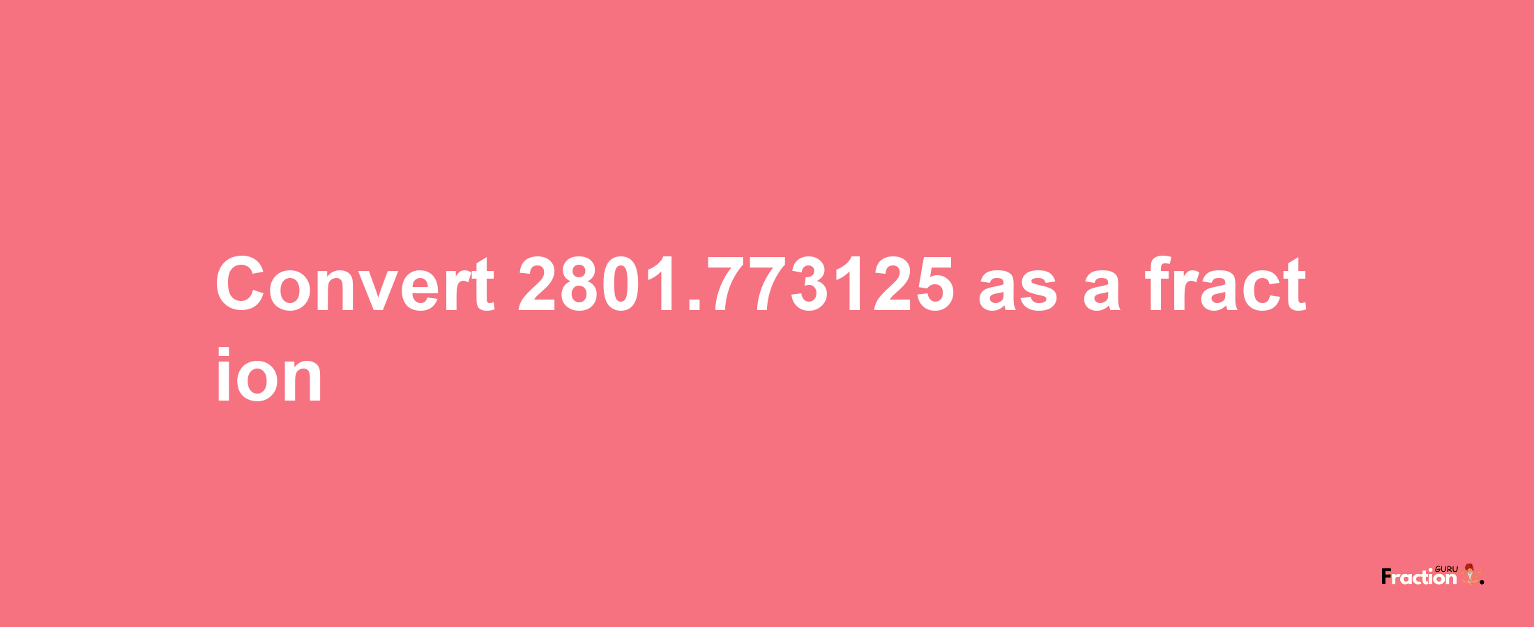 How to convert 2801.773125 as a fraction