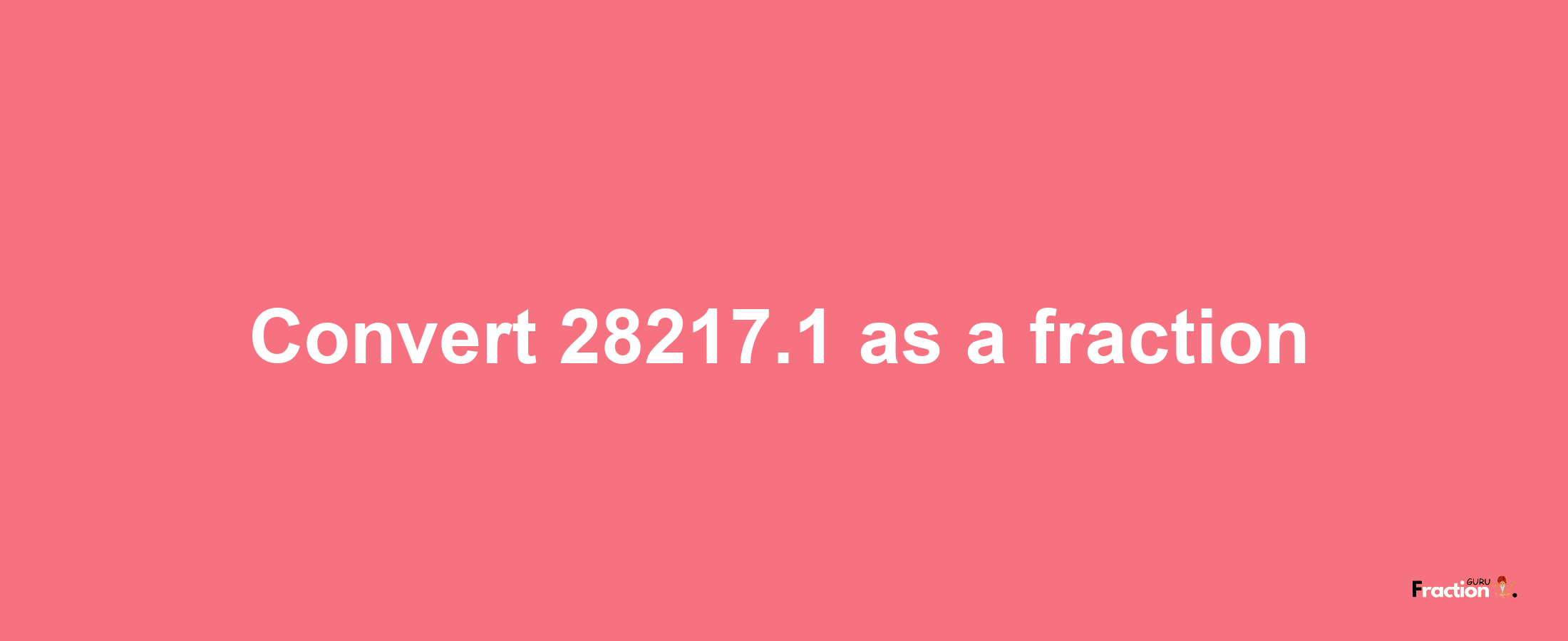 How to convert 28217.1 as a fraction