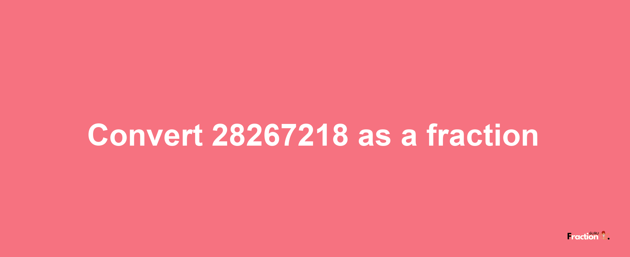 How to convert 28267218 as a fraction