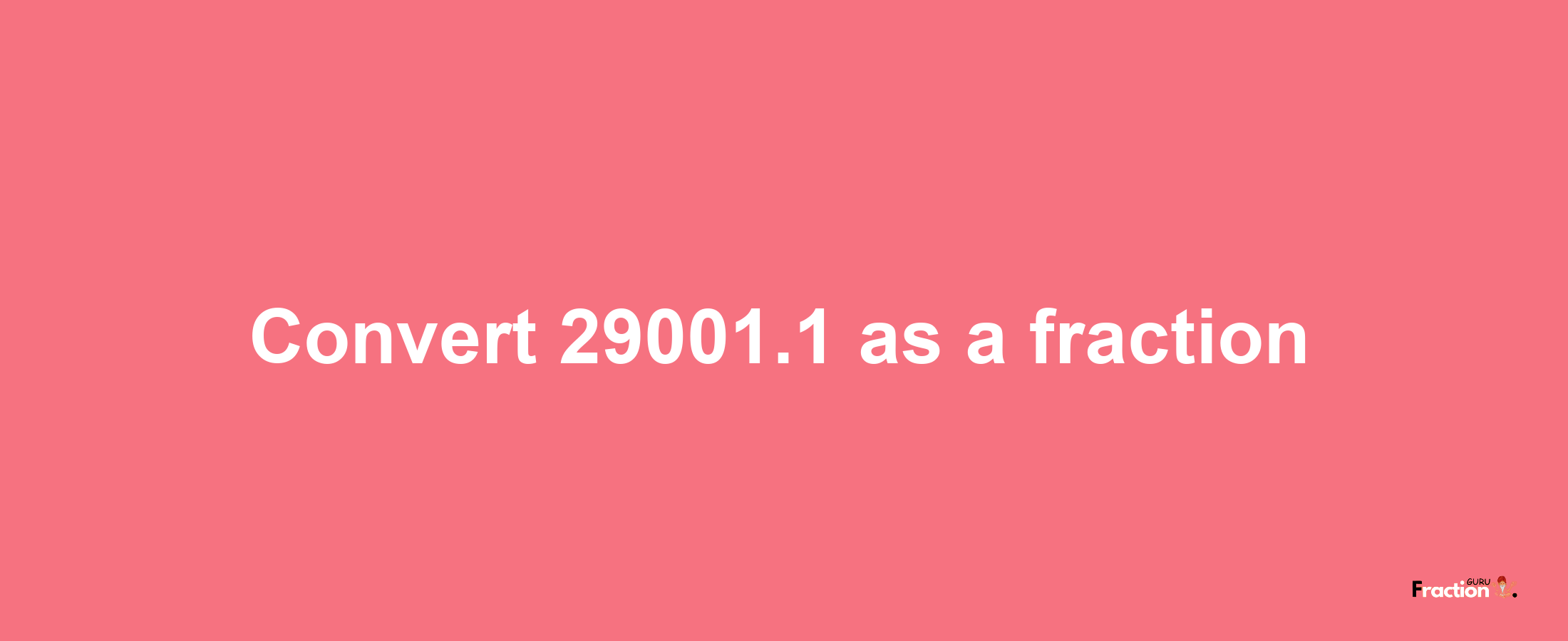 How to convert 29001.1 as a fraction