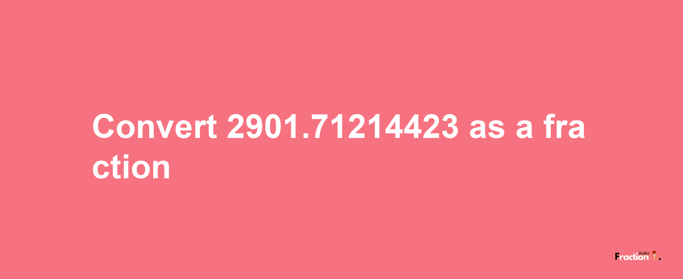 How to convert 2901.71214423 as a fraction