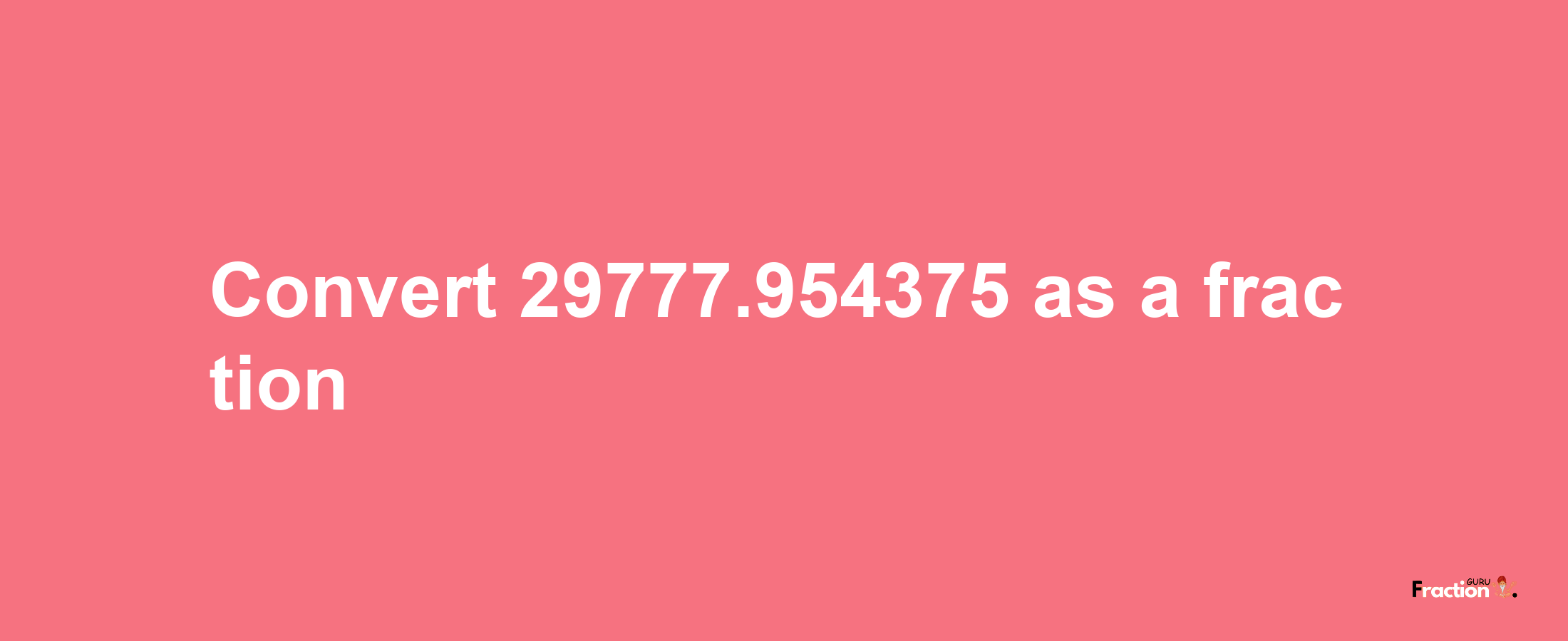 How to convert 29777.954375 as a fraction