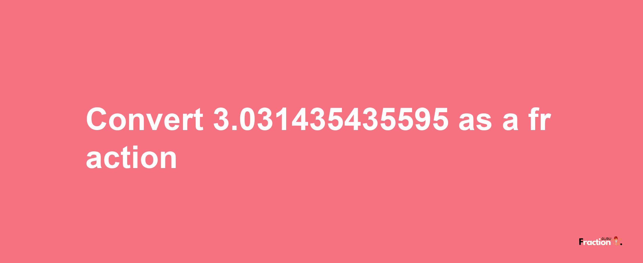 How to convert 3.031435435595 as a fraction