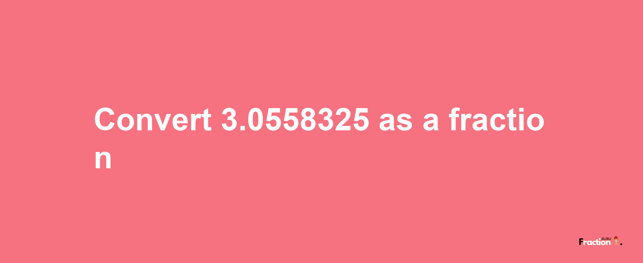 How to convert 3.0558325 as a fraction