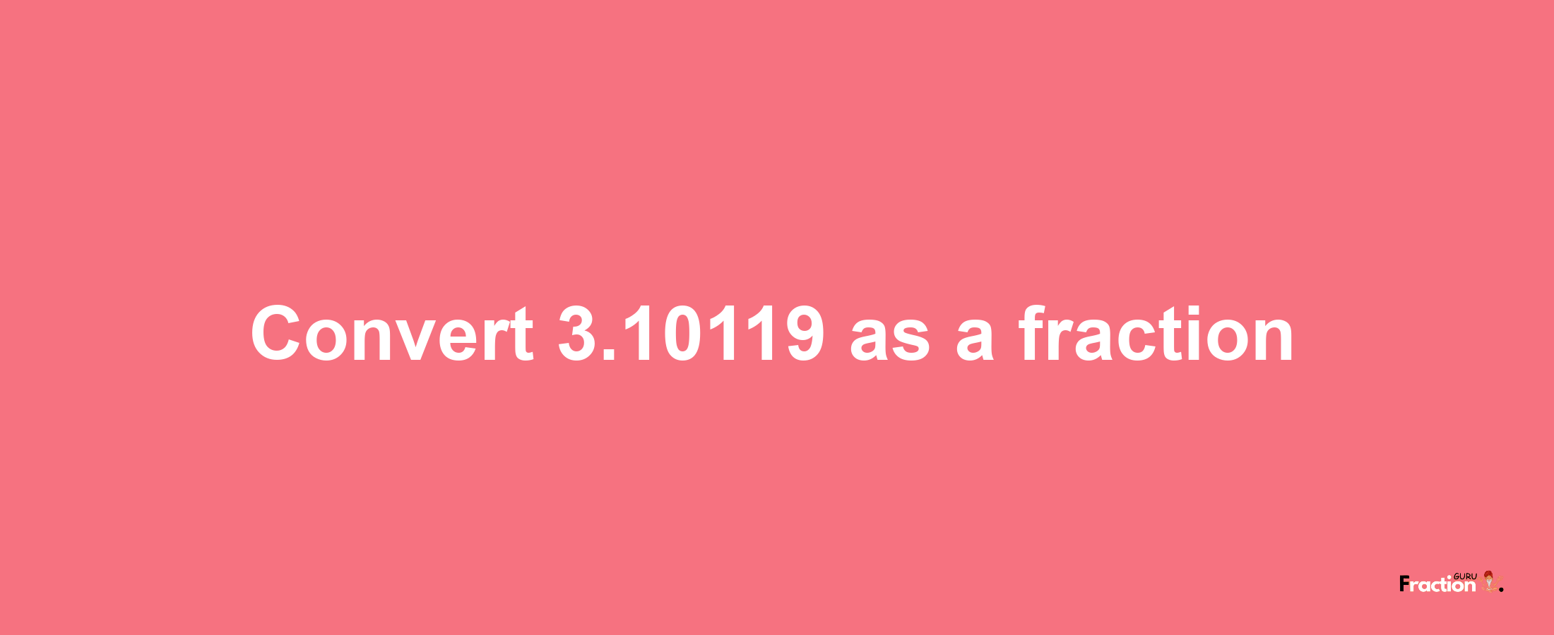 How to convert 3.10119 as a fraction