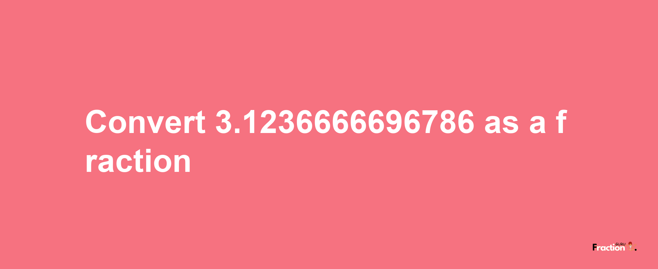 How to convert 3.1236666696786 as a fraction