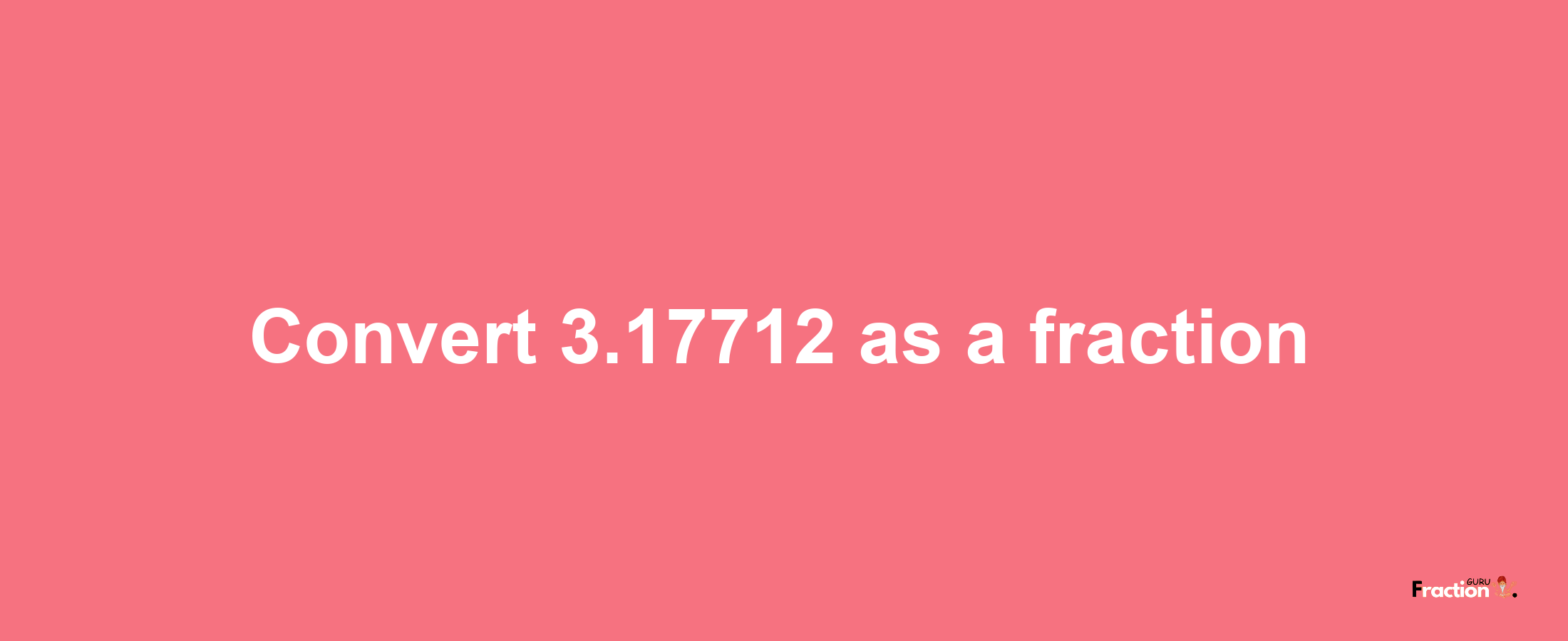 How to convert 3.17712 as a fraction