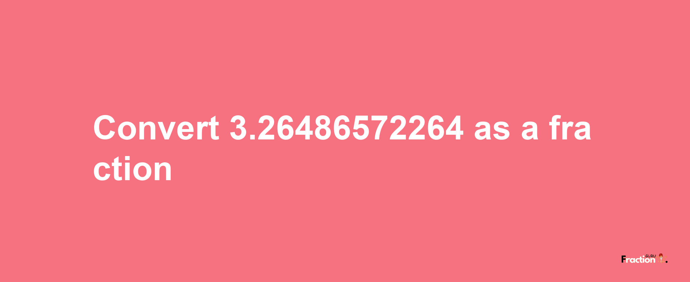 How to convert 3.26486572264 as a fraction