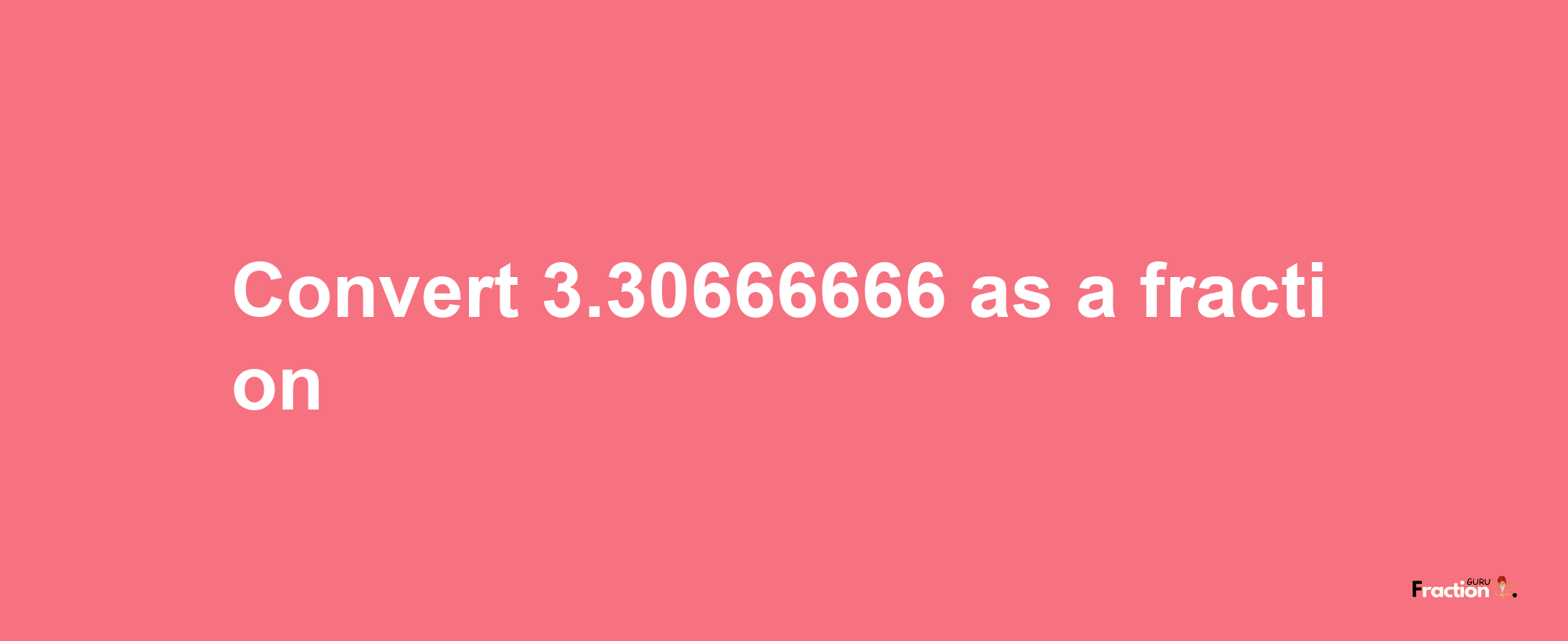 How to convert 3.30666666 as a fraction