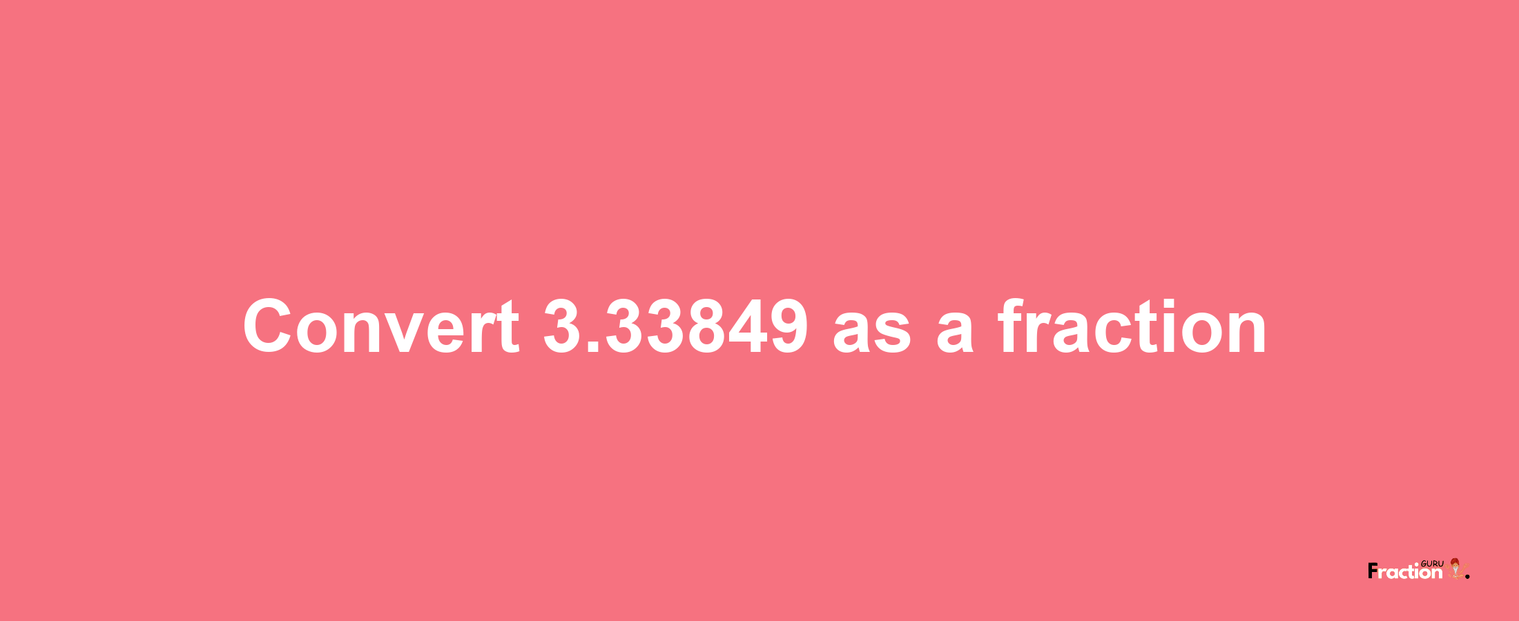 How to convert 3.33849 as a fraction