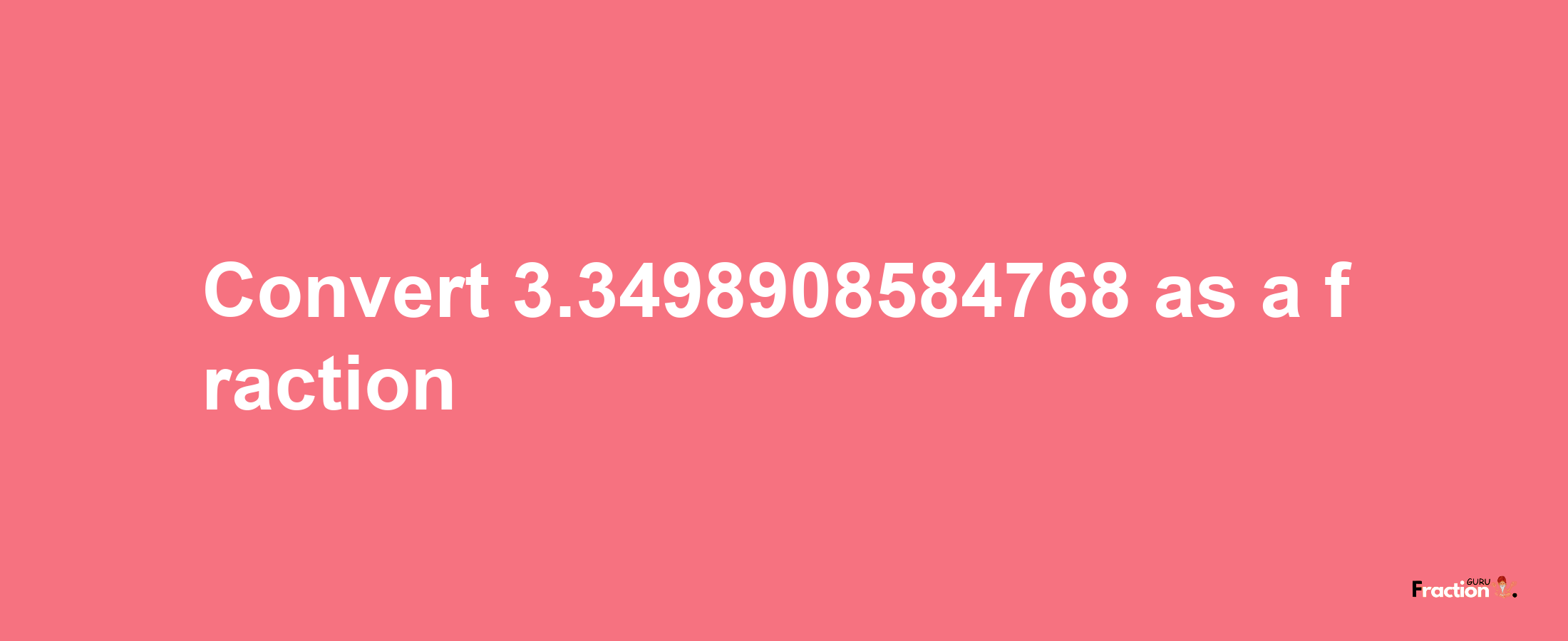 How to convert 3.3498908584768 as a fraction