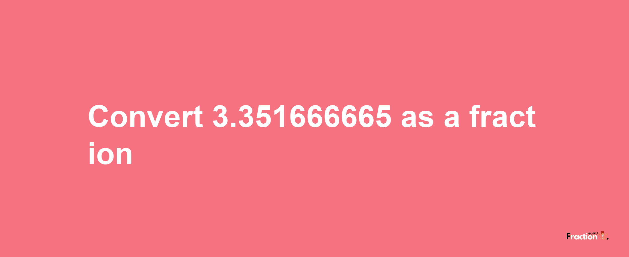 How to convert 3.351666665 as a fraction