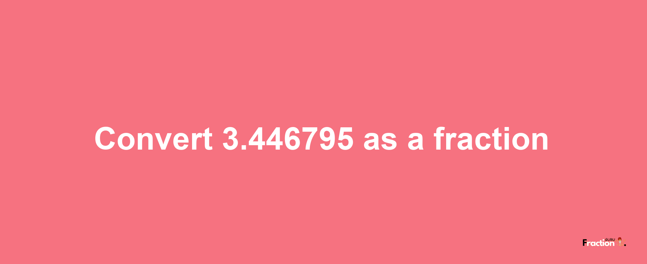 How to convert 3.446795 as a fraction