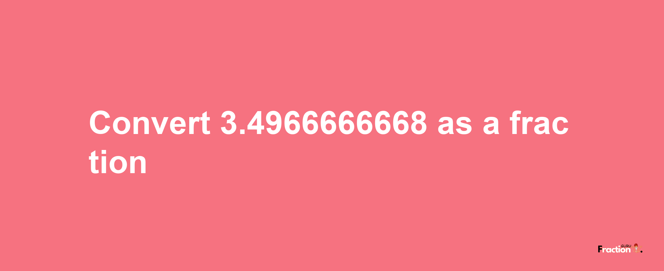 How to convert 3.4966666668 as a fraction