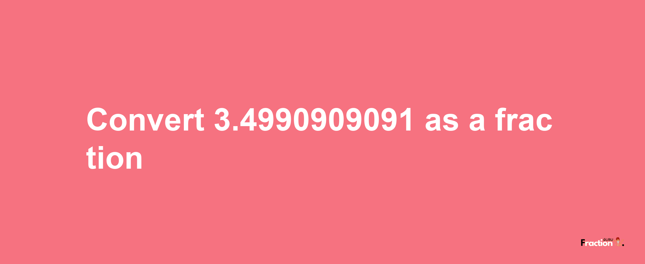 How to convert 3.4990909091 as a fraction