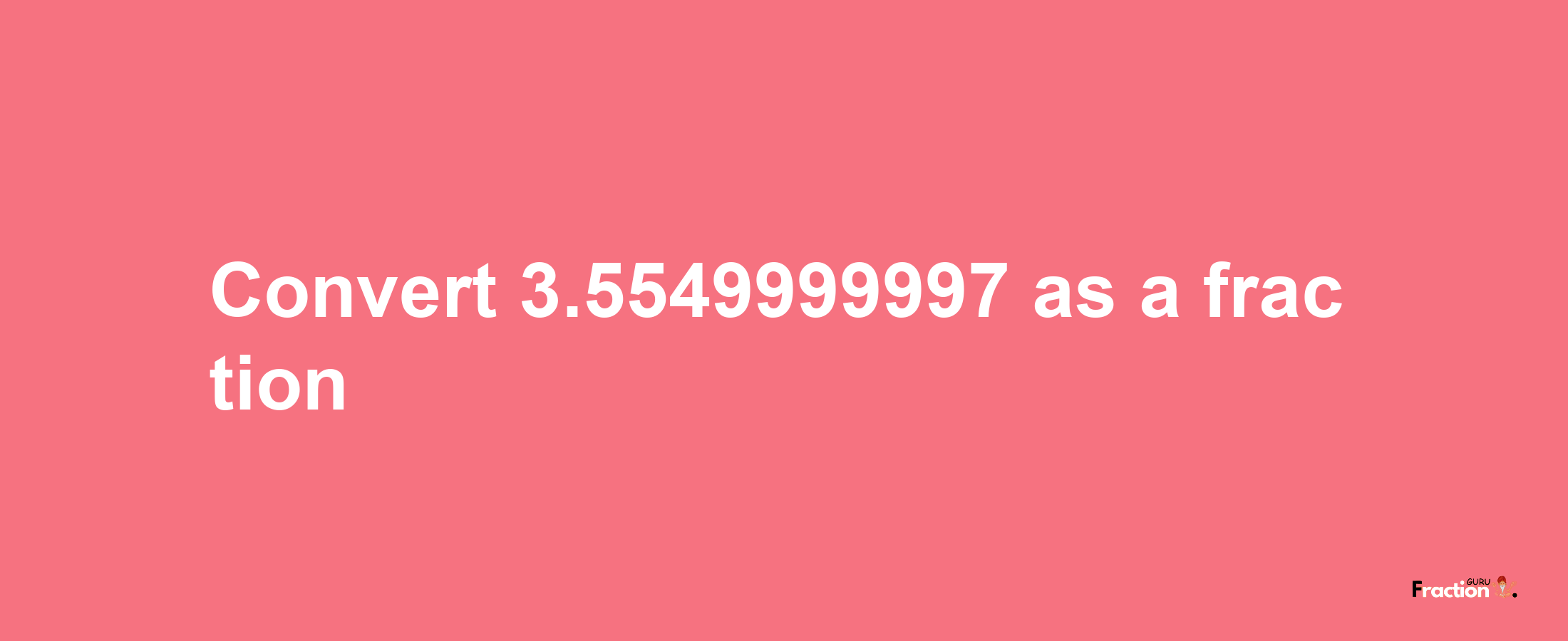 How to convert 3.5549999997 as a fraction