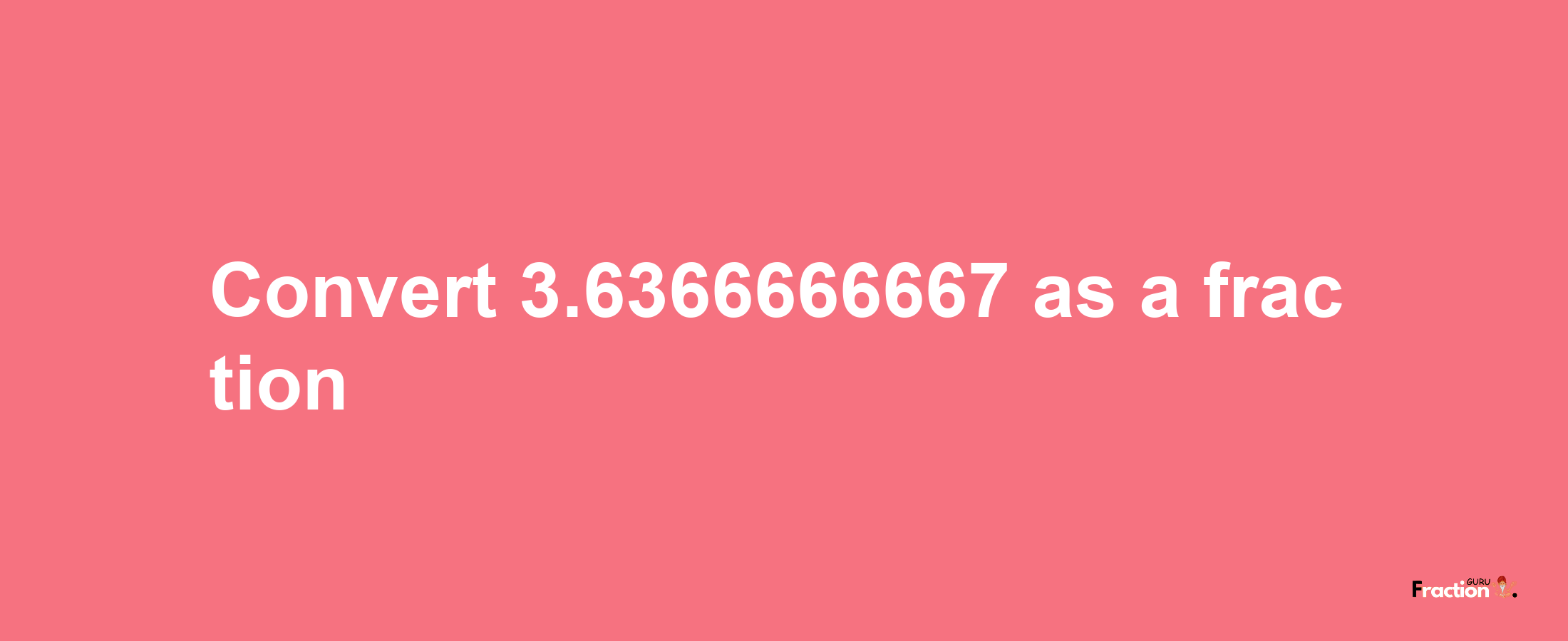 How to convert 3.6366666667 as a fraction