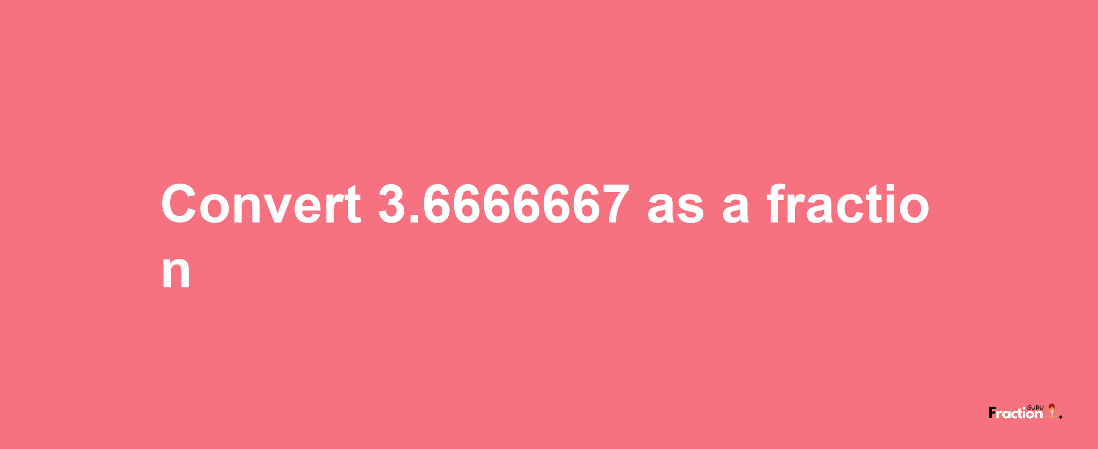 How to convert 3.6666667 as a fraction