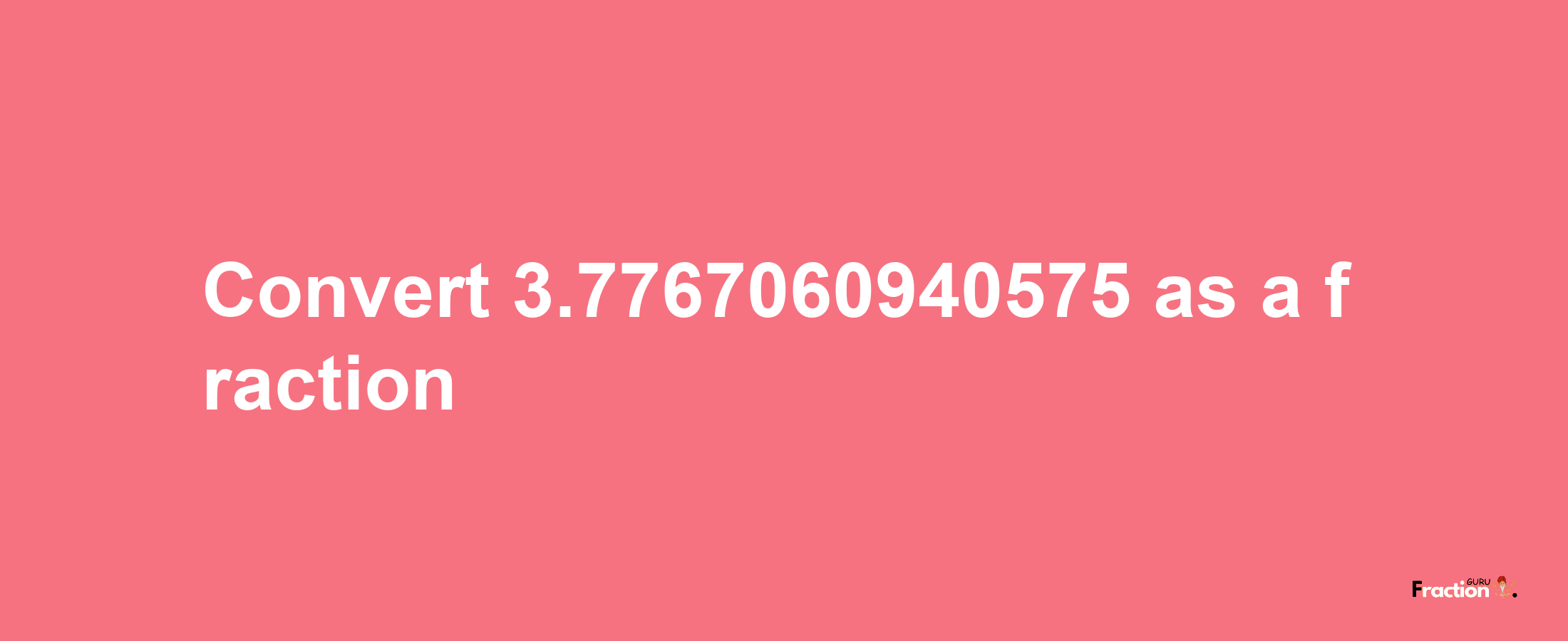 How to convert 3.7767060940575 as a fraction