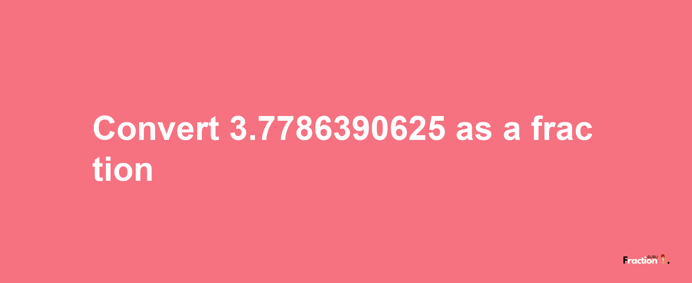 How to convert 3.7786390625 as a fraction