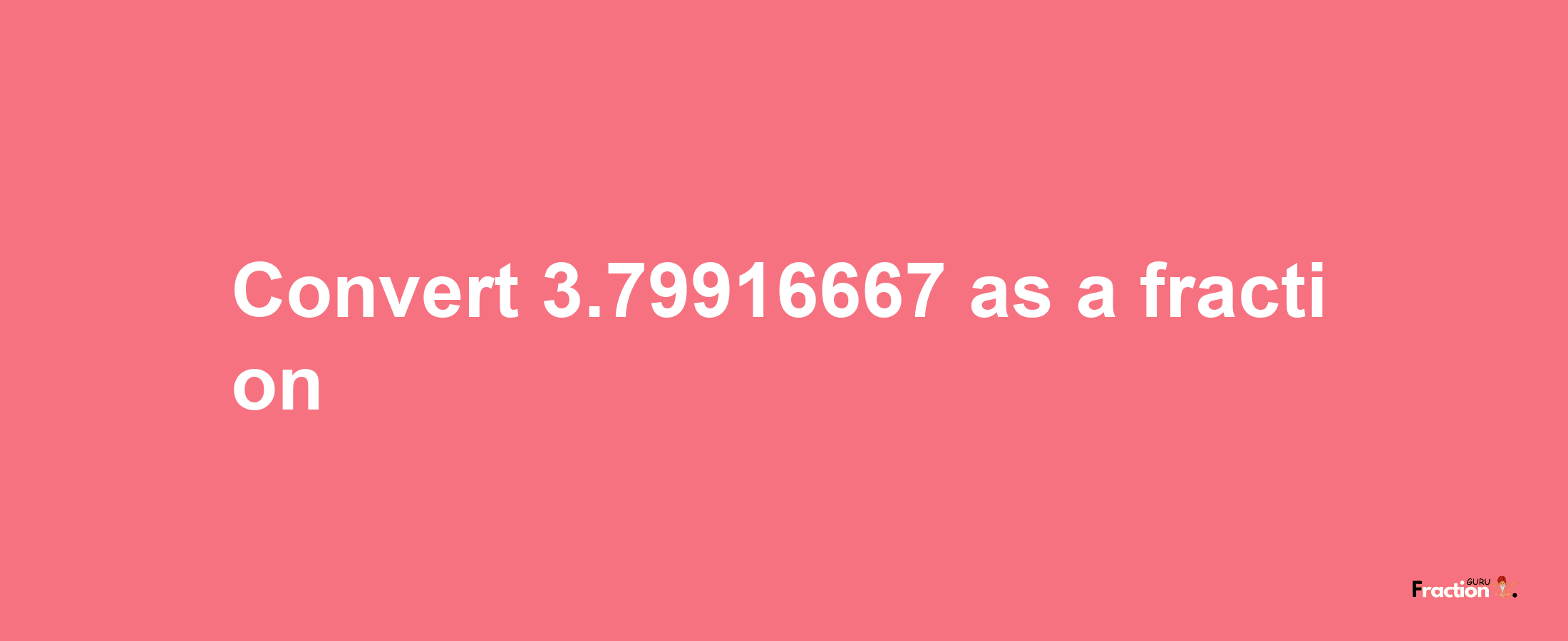 How to convert 3.79916667 as a fraction