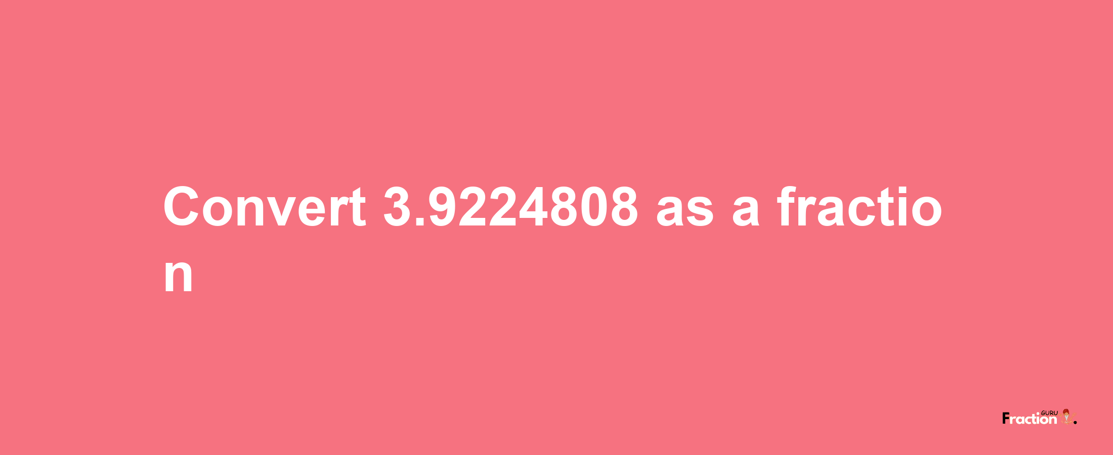 How to convert 3.9224808 as a fraction