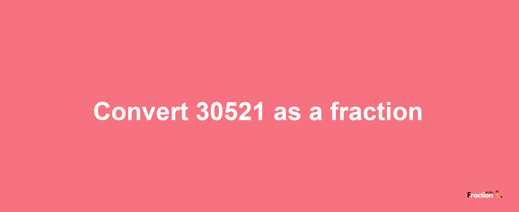 How to convert 30521 as a fraction