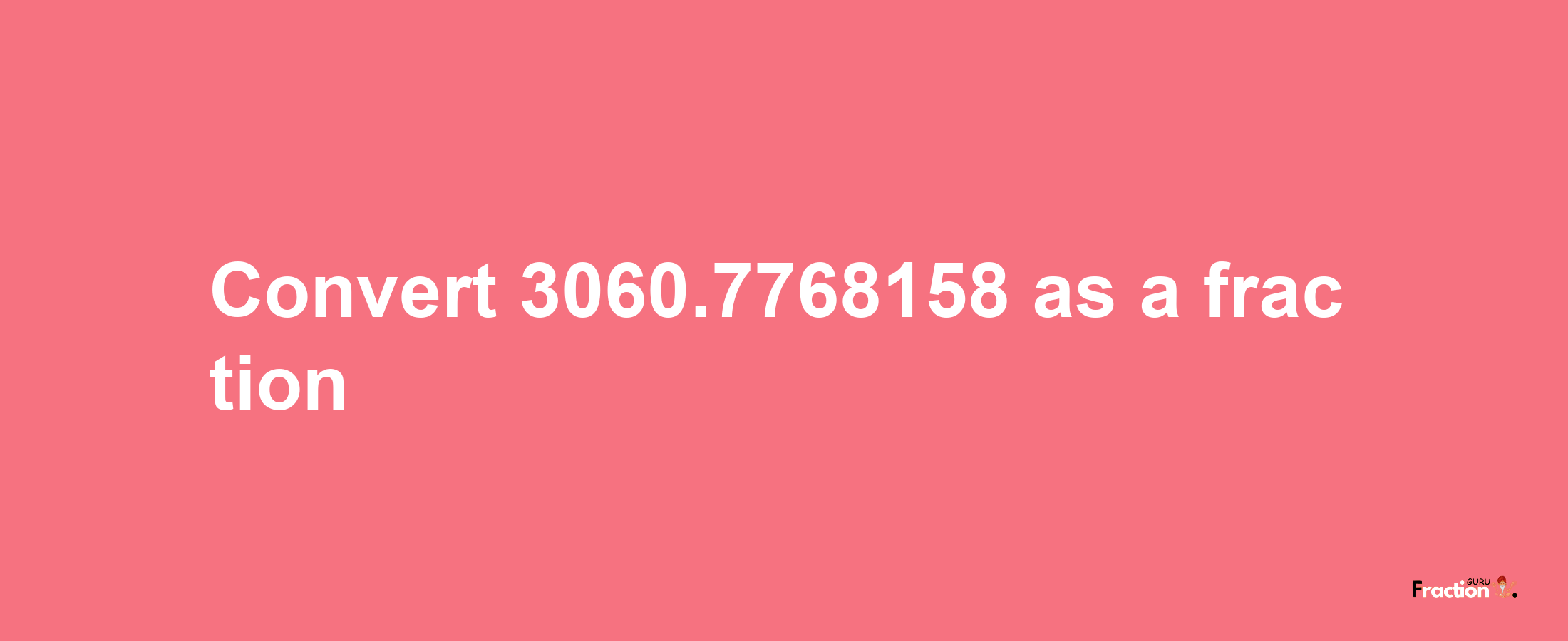 How to convert 3060.7768158 as a fraction