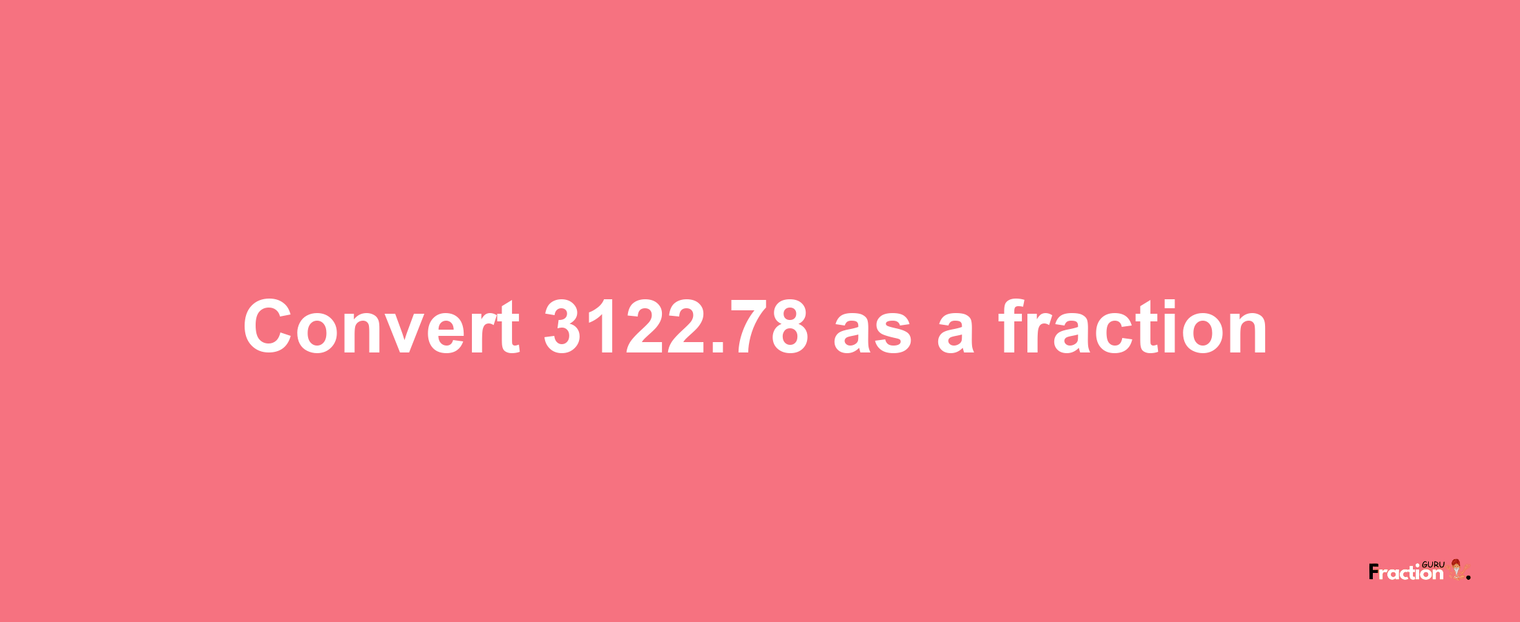 How to convert 3122.78 as a fraction