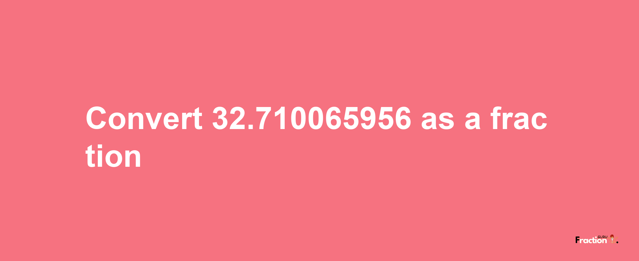 How to convert 32.710065956 as a fraction