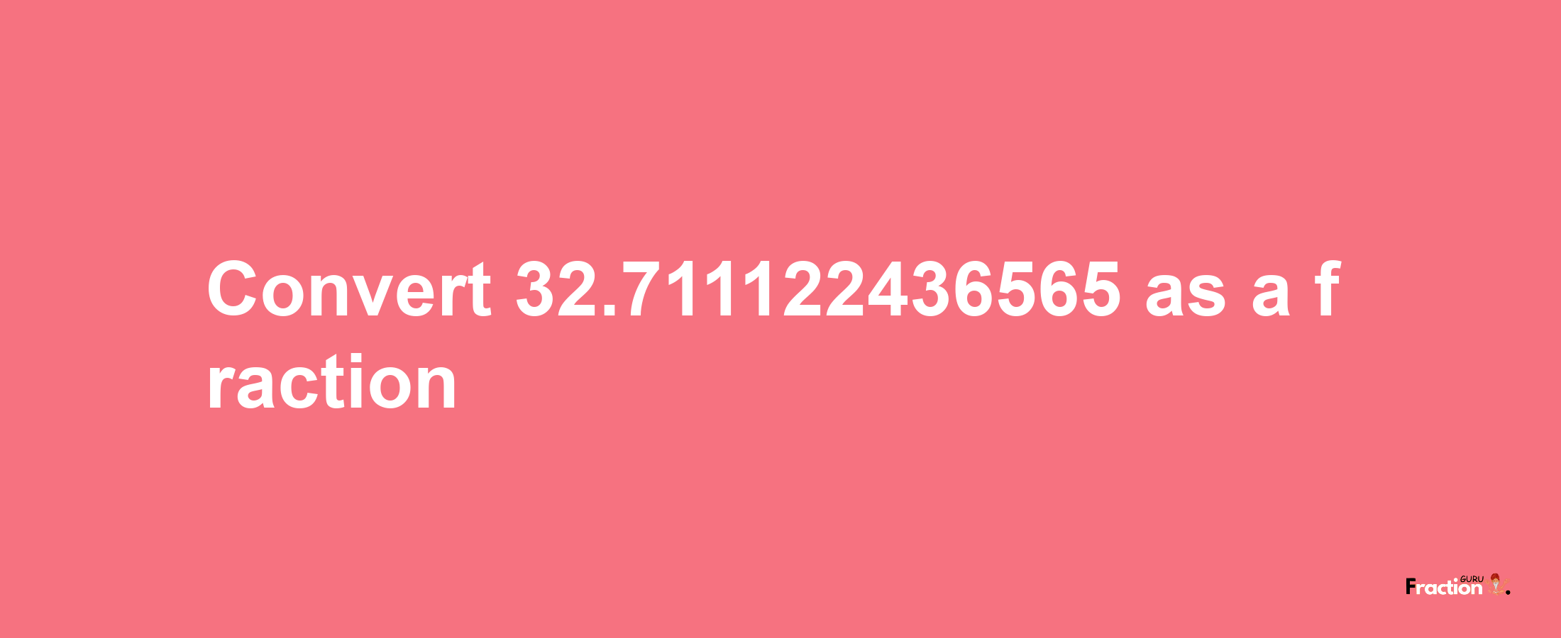 How to convert 32.711122436565 as a fraction