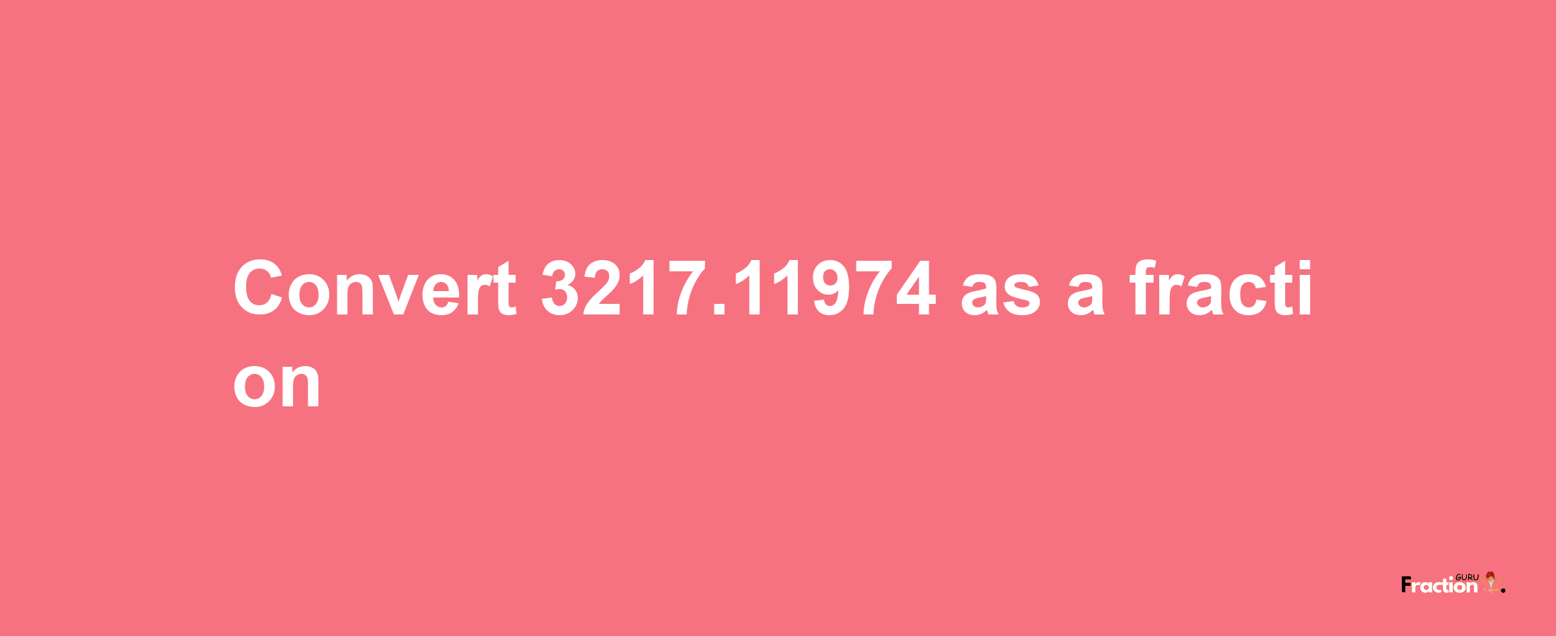 How to convert 3217.11974 as a fraction