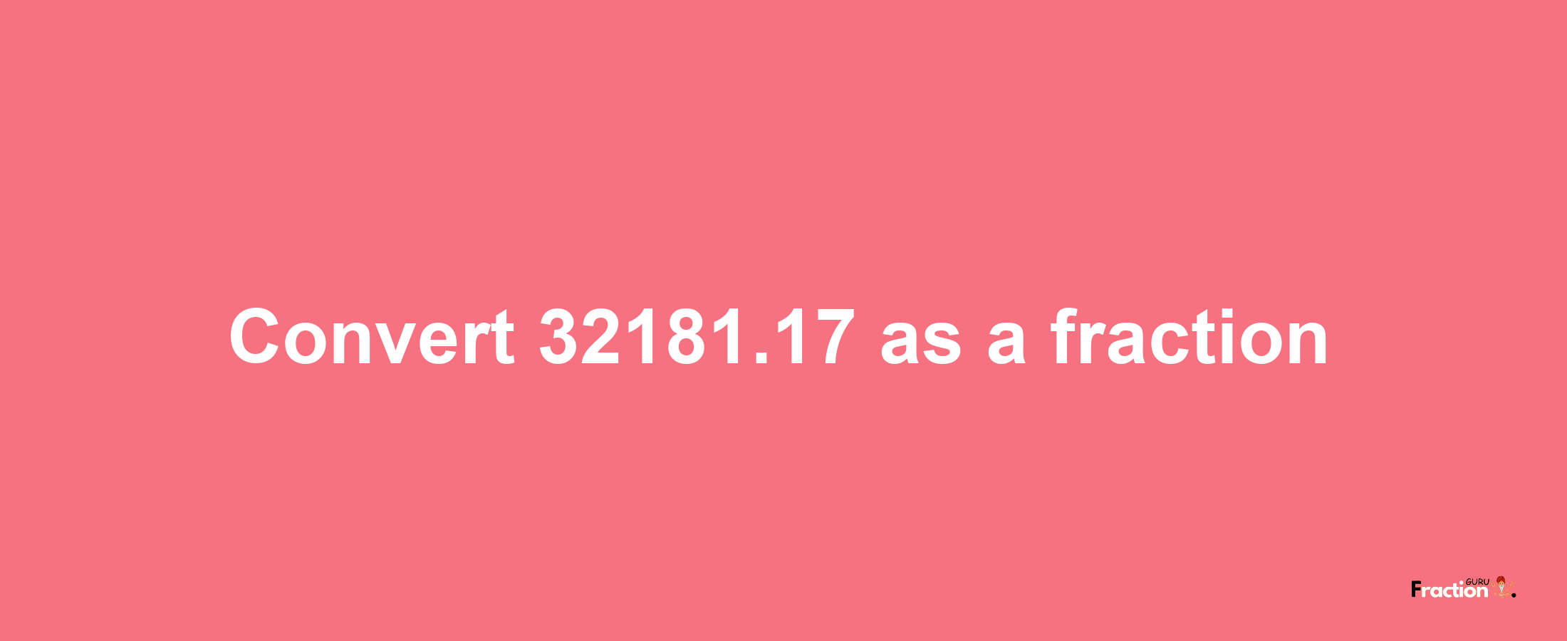 How to convert 32181.17 as a fraction