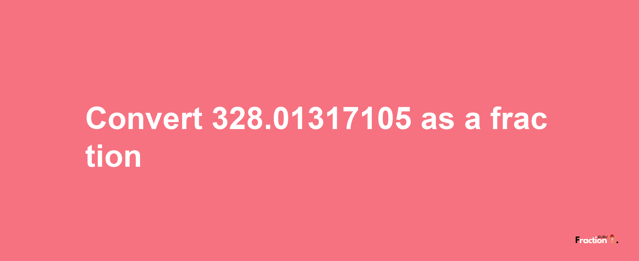 How to convert 328.01317105 as a fraction