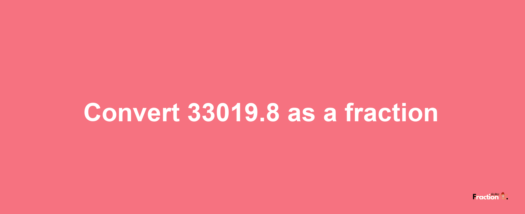 How to convert 33019.8 as a fraction