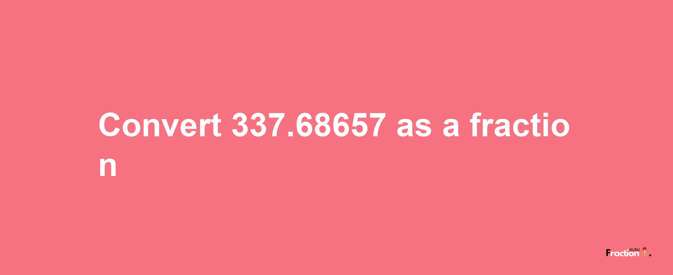 How to convert 337.68657 as a fraction